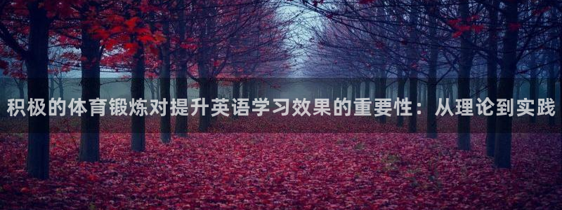 极速体育西甲：积极的体育锻炼对提升英语学习效果的重要性：从理论到实践