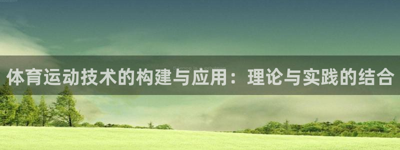 极速体育首页：体育运动技术的构建与应用：理论与实践的结合