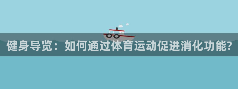 极速体育app最新版下载：健身导览：如何通过体育运动促进消化功能?